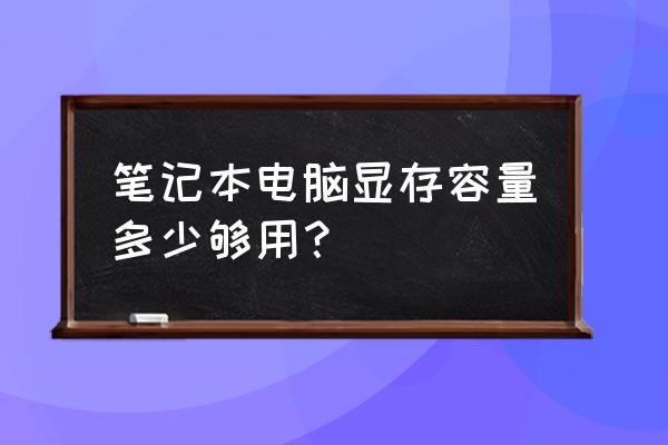 笔记本显卡多大比较合适 笔记本电脑显存容量多少够用？