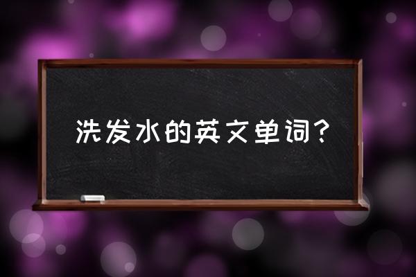 洗发水的英语怎么写 洗发水的英文单词？