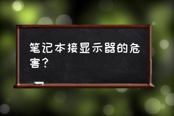 笔记本电脑能用显示器吗 笔记本接显示器的危害？