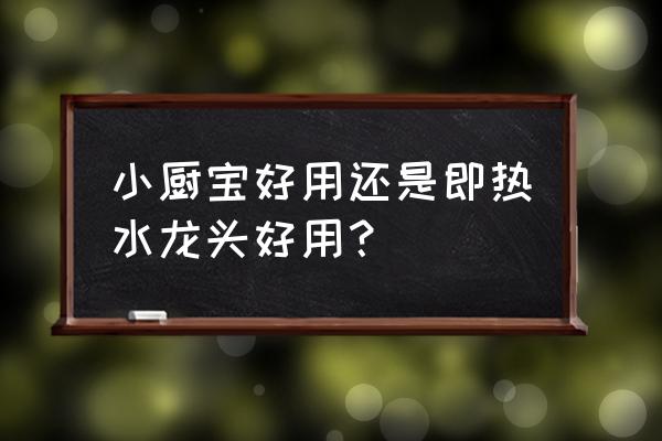 家用电热水龙头和厨宝哪个好 小厨宝好用还是即热水龙头好用？