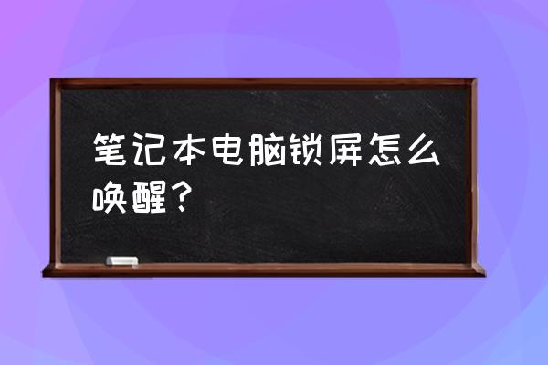 笔记本电脑如何唤醒休眠 笔记本电脑锁屏怎么唤醒？