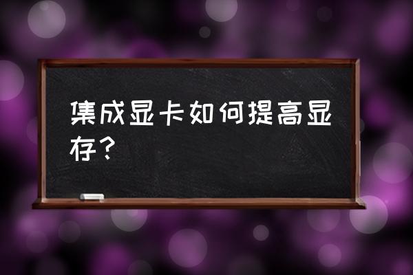 集成显卡如何提高显存 集成显卡如何提高显存？