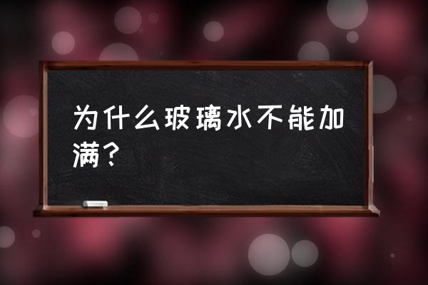 汽车玻璃水可以加满吗 为什么玻璃水不能加满？