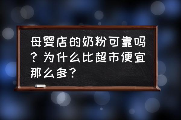 婴儿店奶粉为什么比超市便宜 母婴店的奶粉可靠吗？为什么比超市便宜那么多？