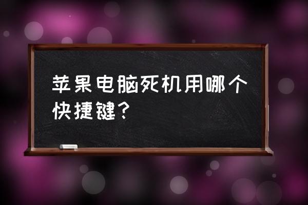 苹果电脑卡机了怎么重启 苹果电脑死机用哪个快捷键？