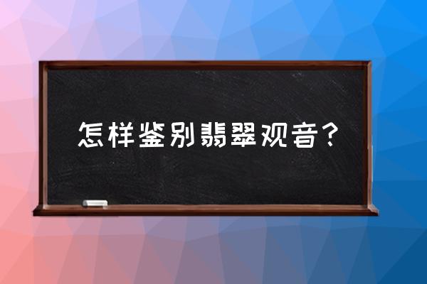 怎样鉴别翡翠观音的真假 怎样鉴别翡翠观音？