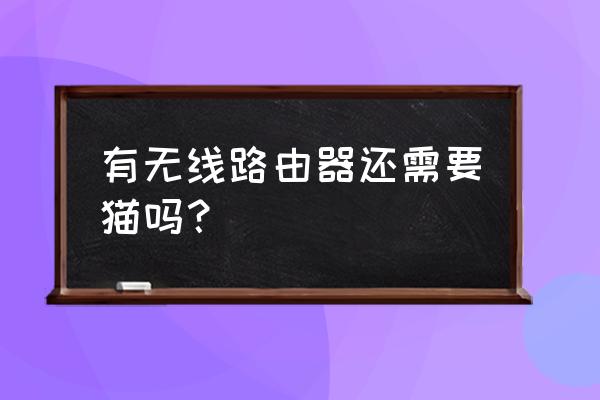 用了路由器还要adsl猫吗 有无线路由器还需要猫吗？