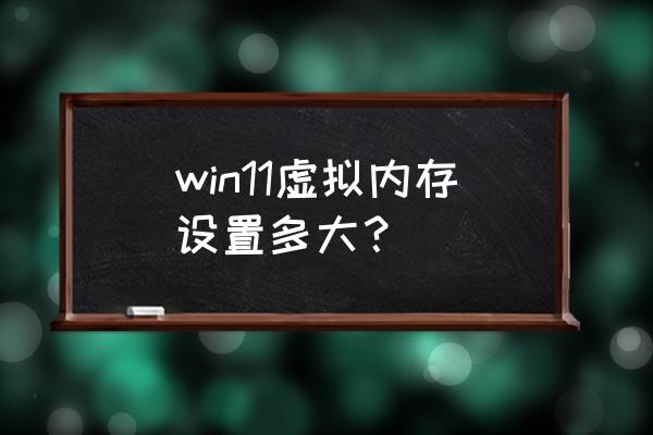 笔记本电脑虚拟内存设置多大 win11虚拟内存设置多大？