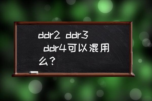 台式机ddr2和ddr4插槽一样吗 ddr2 ddr3 ddr4可以混用么？