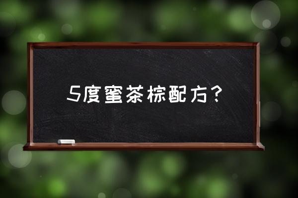 蜜茶色染发膏怎么调比例 5度蜜茶棕配方？