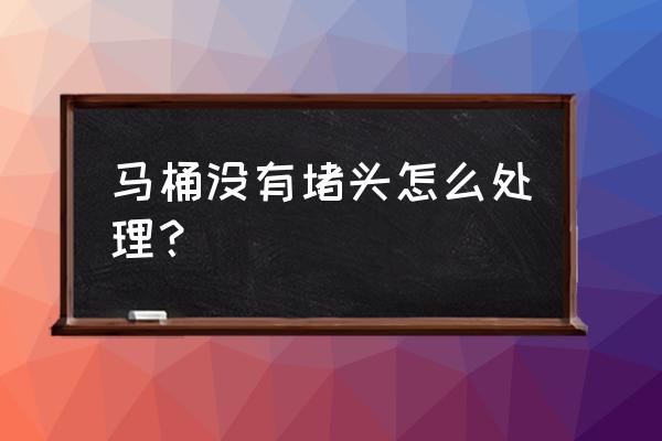 马桶堵了放点洗衣液可以吗 马桶没有堵头怎么处理？