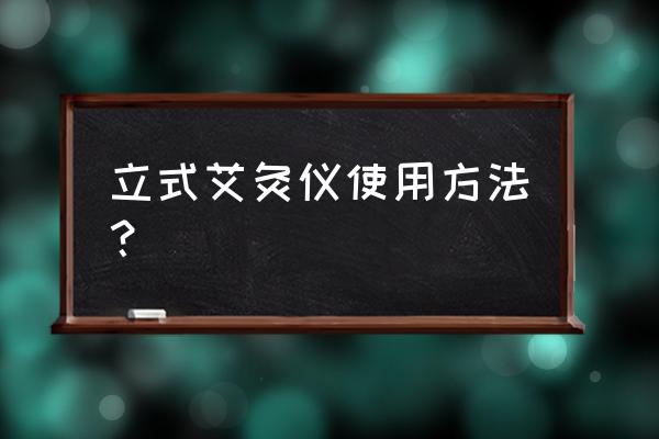 艾灸时要用精油吗 立式艾灸仪使用方法？