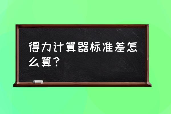 如何用标准计算器算标准差 得力计算器标准差怎么算？