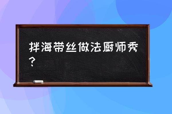 凉拌海带丝要放酱油吗 拌海带丝做法厨师秀？