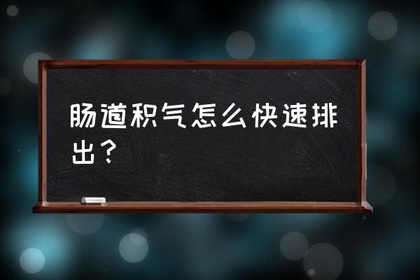 怎样排肚子废气 肠道积气怎么快速排出？