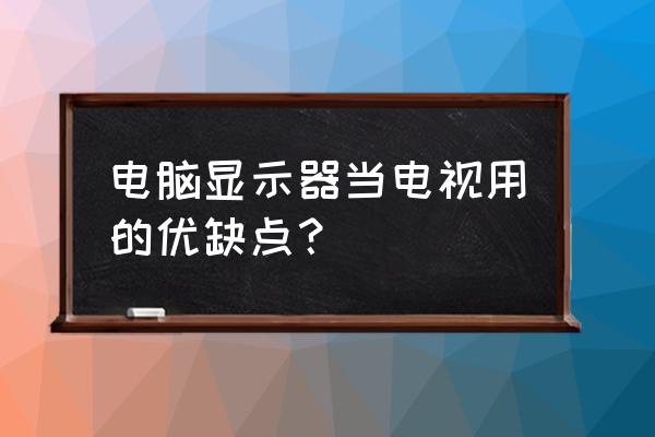 普通的电脑显示器能当电视吗 电脑显示器当电视用的优缺点？