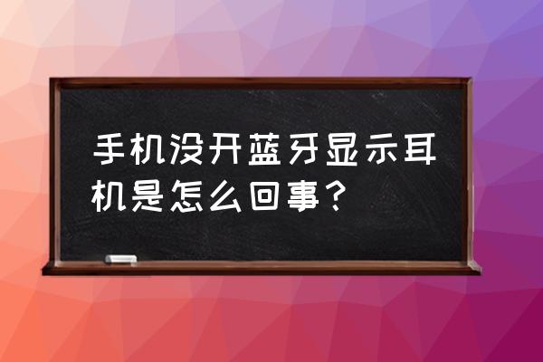 蓝牙变成耳机标志是什么问题 手机没开蓝牙显示耳机是怎么回事？