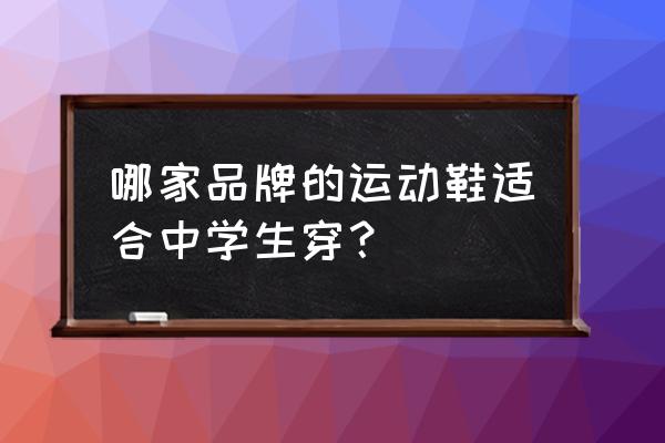 初中生夏天穿什么白色运动鞋 哪家品牌的运动鞋适合中学生穿？