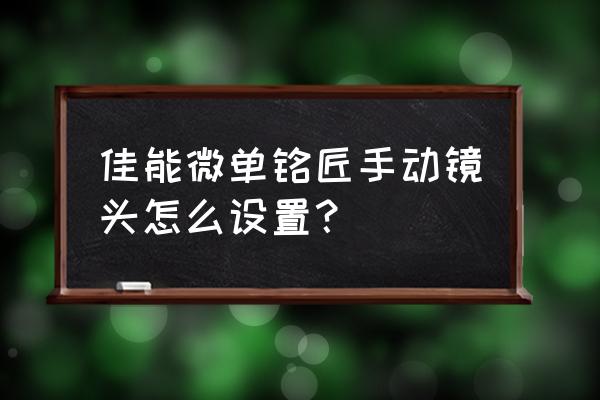 怎样用手动镜头 佳能微单铭匠手动镜头怎么设置？