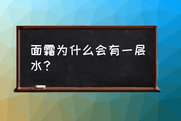 护肤品里面的水哪里来 面霜为什么会有一层水？