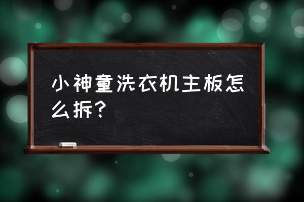 海尔小神童洗衣机电脑板怎么拆 小神童洗衣机主板怎么拆？