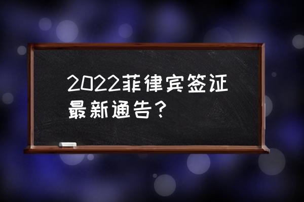 菲律宾落地签可以吗 2022菲律宾签证最新通告？