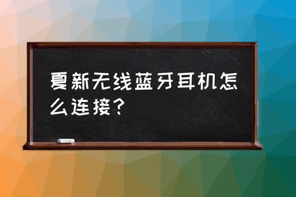 夏新蓝牙牙耳机吗 夏新无线蓝牙耳机怎么连接？