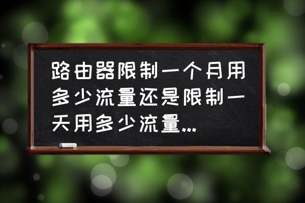 无线路由器可以流量控制吗 路由器限制一个月用多少流量还是限制一天用多少流量？如果超过会怎样？