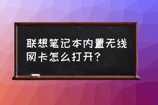 联想昭阳k26的无线网卡在哪里 联想笔记本内置无线网卡怎么打开？