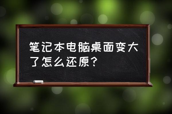 老联想笔记本屏幕变大怎么办 笔记本电脑桌面变大了怎么还原？