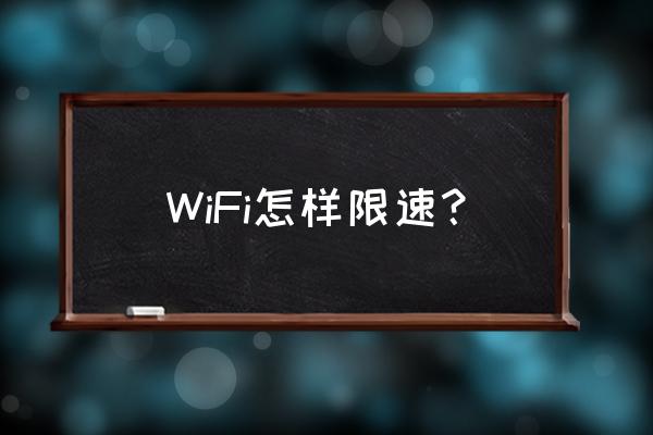 路由器怎样限速设备 WiFi怎样限速？