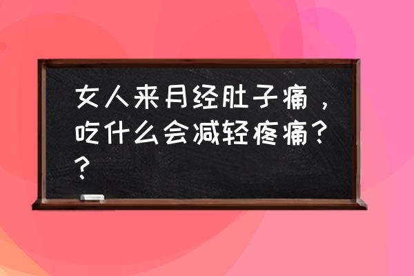 月经来肚子疼能喝红糖吗 女人来月经肚子痛，吃什么会减轻疼痛？？