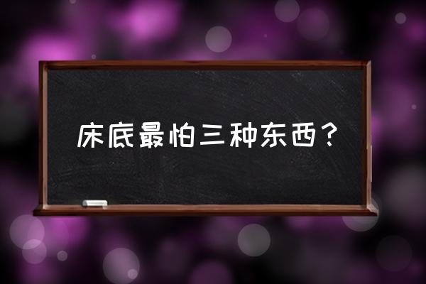 床?下放哪些东西不好 床底最怕三种东西？