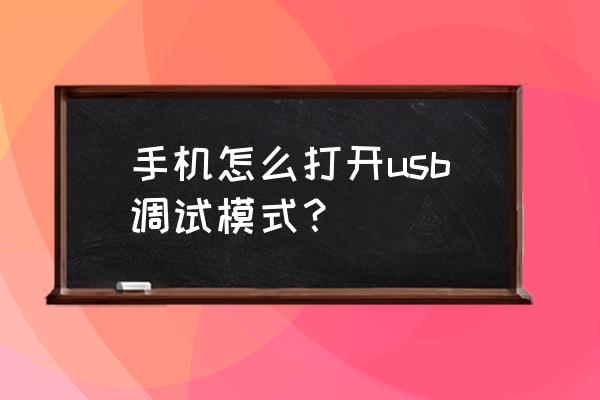 怎样打开手机usb调试开关 手机怎么打开usb调试模式？