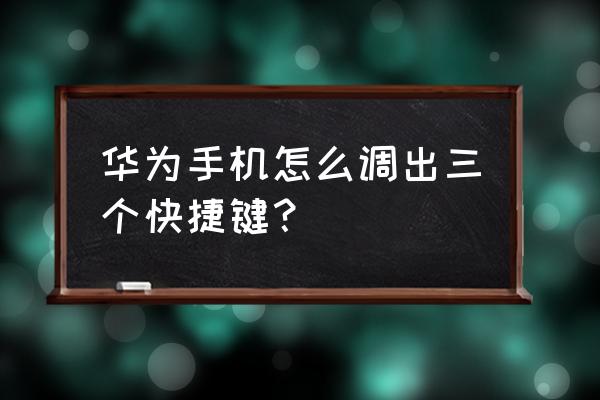 华为手机下方三个按键怎么设置 华为手机怎么调出三个快捷键？