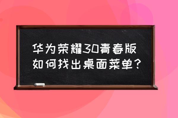 华为怎么看主菜单 华为荣耀30青春版如何找出桌面菜单？