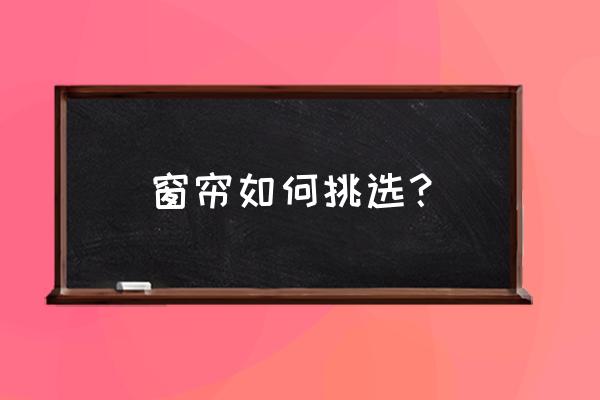 怎么选择窗帘布 窗帘如何挑选？