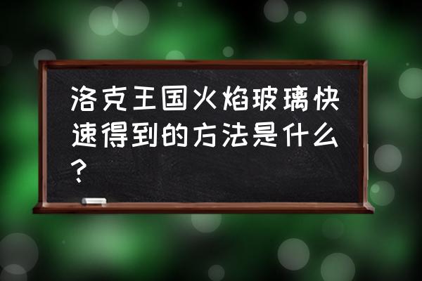 火焰玻璃怎么刷容易得 洛克王国火焰玻璃快速得到的方法是什么？