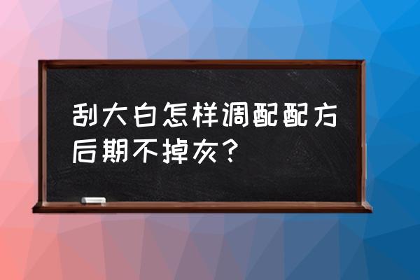 如何调制大白腻子粉 刮大白怎样调配配方后期不掉灰？