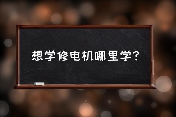 哪儿能学修电动工具 想学修电机哪里学？