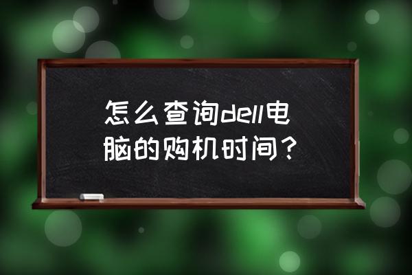 戴尔台式机显示器如何查询保修 怎么查询dell电脑的购机时间？