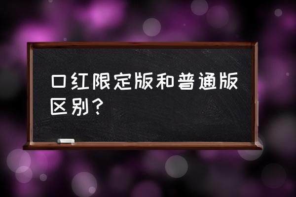 口红限定色是什么东西 口红限定版和普通版区别？