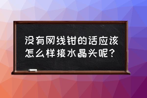 水晶头必须用网线钳吗 没有网线钳的话应该怎么样接水晶头呢？