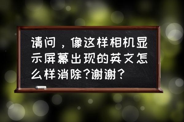 微米数码相机开机出英文怎么回 请问，像这样相机显示屏幕出现的英文怎么样消除?谢谢？