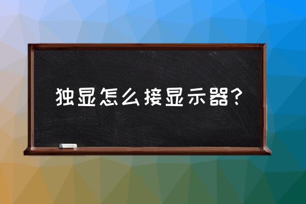 笔记本外接独显教程 独显怎么接显示器？