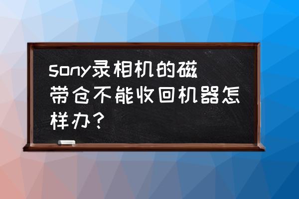 索尼dd9二手磁带机在日本多少钱 sony录相机的磁带仓不能收回机器怎样办？