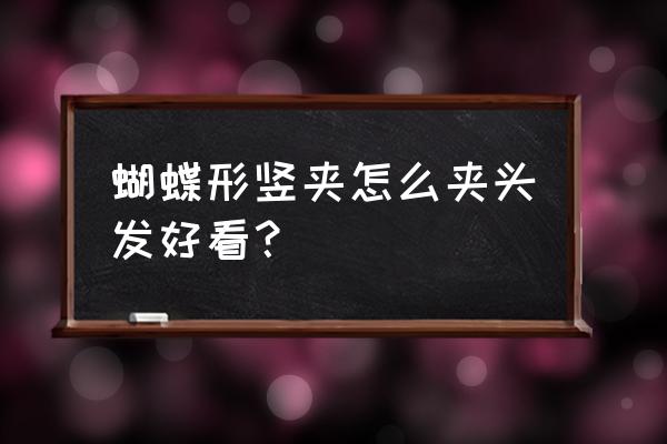 大蝴蝶结怎么扎头发才好看 蝴蝶形竖夹怎么夹头发好看？