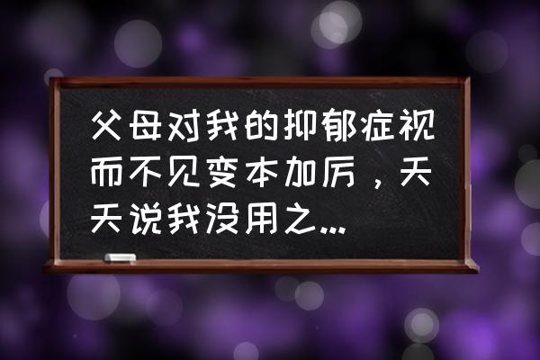 怎样才能不焦虑在线阅读 父母对我的抑郁症视而不见变本加厉，天天说我没用之类的话，我想休学但是他们不理解怎么办？