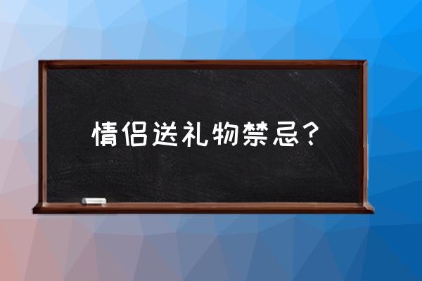 亲密关系最忌讳的事 情侣送礼物禁忌？