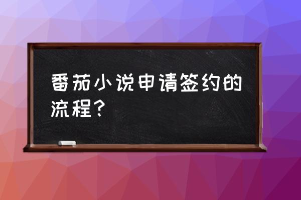 得间小说签约流程 番茄小说申请签约的流程？